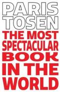 The Most Spectacular Book in the World di Paris Tosen edito da Createspace Independent Publishing Platform