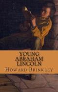 Young Abraham Lincoln: The Childhood and Early Life of Abraham Lincoln di Howard Brinkley, Historycaps edito da Createspace