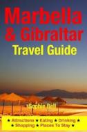 Marbella & Gibraltar Travel Guide: Attractions, Eating, Drinking, Shopping & Places to Stay di Sophie Bell edito da Createspace Independent Publishing Platform