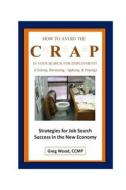 How to Avoid the Crap in Your Search for Employment di Greg Wood edito da Createspace