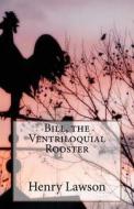 Bill, the Ventriloquial Rooster di Henry Lawson edito da Createspace