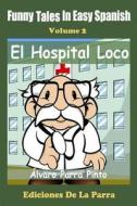 Funny Tales in Easy Spanish Volume 2: El Hospital Loco di Alvaro Parra Pinto edito da Createspace