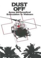 Dust Off: Army Aeromedical Evacuation in Vietnam di Center of Military History United States edito da Createspace