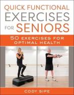 Quick Functional Exercises for Seniors: 50 Exercises to Optimize Your Health di Cody Sipe edito da SKYHORSE PUB