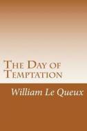 The Day of Temptation di William Le Queux edito da Createspace