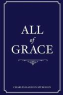 All of Grace di Charles Spurgeon edito da Createspace