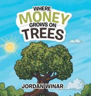 Where Money Grows on Trees di Jordan Winar edito da AuthorHouse