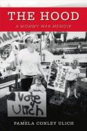 The Hood: A Mommy War Memoir di Pamela Conley Ulich edito da BOOKBABY