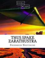 Thus Spake Zarathustra di Friedrich Wilhelm Nietzsche, Sheba Blake edito da Createspace Independent Publishing Platform