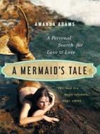 A Mermaid's Tale: A Personal Search for Love and Lore di Amanda Adams edito da GREYSTONE BOOKS