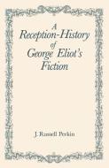 A Reception-History of George Eliot's Fiction di J. Russell Perkins edito da Boydell & Brewer Ltd