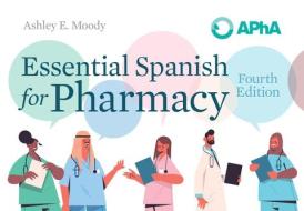 Essential Spanish For Pharmacy di Ashley E. Moody edito da American Pharmacists Association