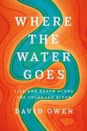 Where The Water Goes di David Owen edito da Penguin Putnam Inc