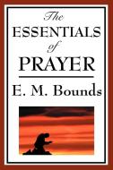 The Essentials of Prayer di Edward M. Bounds edito da Wilder Publications
