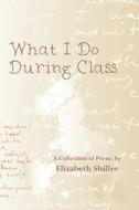 What I Do During Class di Elizabeth Shiller edito da EBER & WEIN PUB
