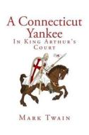 A Connecticut Yankee in King Arthur's Court di Mark Twain edito da READACLASSIC COM