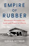 Empire of Rubber: Firestone's Scramble for Land and Power in Liberia di Gregg Mitman edito da NEW PR
