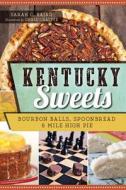 Kentucky Sweets: Bourbon Balls, Spoonbread & Mile High Pie di Sarah C. Baird edito da History Press (SC)