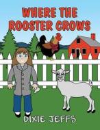 Where the Rooster Crows di Dixie Jeffs edito da America Star Books