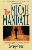 The Micah Mandate: Balancing the Christian Life di George Grant edito da CUMBERLAND HOUSE PUB