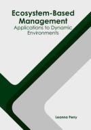 Ecosystem-Based Management: Applications to Dynamic Environments edito da SYRAWOOD PUB HOUSE
