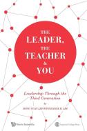 The Leader, The Teacher & You: Leadership Through The Third Generation di Lim Siong Guan edito da World Scientific