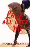Love All Over Me di Danielle Marcus edito da INDEPENDENTLY PUBLISHED