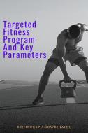 Targeted Fitness Program and Key Parameters di Bejjipurapu Gowrinaidu edito da independent Author