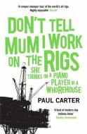 Don't Tell Mum I Work on the Rigs di Paul Carter edito da N. Brealey Publishing