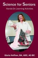 Science for Seniors: Hands-On Learning Activities di Gloria Hoffner edito da IDYLL ARBOR (WA)