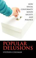 Popular Delusions: How Social Conformity Molds Society and Politics di Stephen Coleman edito da CAMBRIA PR