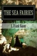 The Sea Fairies di L. Frank Baum edito da Createspace Independent Publishing Platform