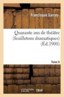 Quarante ANS de Thï¿½ï¿½tre (Feuilletons Dramatiques) Tome 6 di Sarcey-F edito da Hachette Livre - Bnf