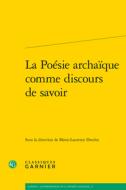La Poesie Archaique Comme Discours de Savoir di Classiques Garnier edito da CLASSIQUES GARNIER