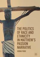 The Politics of Race and Ethnicity in Matthew's Passion Narrative di Wongi Park edito da Springer-Verlag GmbH