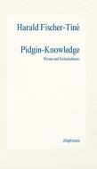 Pidgin-Knowledge di Harald Fischer-Tiné edito da Diaphanes Verlag