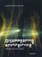 Disappearing Architecture: From Real to Virtual to Quantum edito da Birkhauser