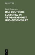 Das deutsche Lustspiel in Vergangenheit und Gegenwart di Emil Kneschke edito da De Gruyter