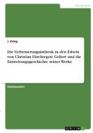 Die Verbesserungsästhetik in den Fabeln von Christian Fürchtegott Gellert und die Entstehungsgeschichte seiner Werke di J. Krieg edito da GRIN Verlag