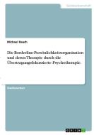 Die Borderline-Persönlichkeitsorganisation und deren Therapie durch die Übertragungsfokussierte Psychotherapie. di Michael Rauch edito da GRIN Verlag