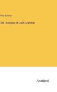 The Principles of Greek Grammar di Peter Bullions edito da Anatiposi Verlag