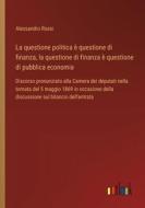 La questione politica è questione di finanza, la questione di finanza è questione di pubblica economia di Alessandro Rossi edito da Outlook Verlag