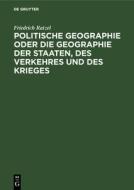 Politische Geographie oder die Geographie der Staaten, des Verkehres und des Krieges di Friedrich Ratzel edito da De Gruyter