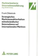 Strategisches Marktauswahlverhalten mittelständischer Unternehmen auf internationalen Märkten di Frank Obbelode edito da Lang, Peter GmbH