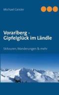 Vorarlberg - Gipfelgluck Im Landle di Michael Geisler edito da Books On Demand