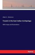 Travels in the East Indian Archipelago di Albert S. Bickmore edito da hansebooks