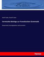 Vermischte Beiträge zur Französischen Grammatik di Adolf Tobler, Rudolf Tobler edito da hansebooks