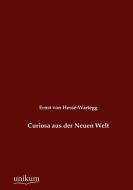 Curiosa aus der Neuen Welt di Ernst von Hesse-Wartegg edito da UNIKUM
