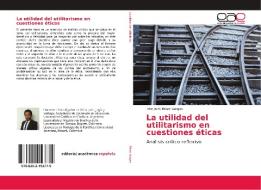 La utilidad del utilitarismo en cuestiones éticas di John Jairo Pérez Vargas edito da Editorial Académica Española