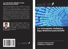 La retinopatía diabética bajo BIOinformaticSCOPE di Umadevi Subramanian, Rajakumar Sundaram edito da Ediciones Nuestro Conocimiento